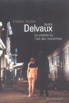 Couverture du livre « Andre Delvaux, Le Cinema Ou L'Art Des Rencontres » de Frederic Sojcher aux éditions Seuil