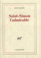 Couverture du livre « Saint-Simon l'admirable » de Jose Cabanis aux éditions Gallimard