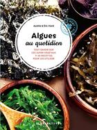 Couverture du livre « Algues au quotidien : Tout savoir sur ces super végétaux + 40 recettes pour les utiliser » de Eric Viard et Aurelie Viard aux éditions Alternatives