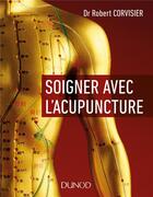 Couverture du livre « Soigner avec l'acupuncture » de Robert Corvisier aux éditions Dunod