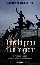 Couverture du livre « Dans la peau d'un migrant ; de Peshawara à Calais, enquête sur le cinquième monde » de Arthur Frayer-La Leix aux éditions Fayard