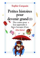 Couverture du livre « Petites histoires pour devenir grand t.2 ; des contes pour leur apprendre à s'occuper d'eux » de Sophie Carquain aux éditions Albin Michel