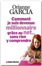 Couverture du livre « Comment je suis devenue millionnaire grâce au net... sans rien y comprendre » de Orianne Garcia aux éditions Albin Michel