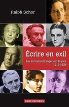 Couverture du livre « Écrire en exil ; les écrivains étrangers en France, 1919-1939 » de Ralph Schor aux éditions Cnrs Editions