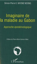 Couverture du livre « Imaginaire de la maladie au gabon ; approche épistémologique » de Simon-Pierre Mvone Ndong aux éditions L'harmattan