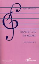 Couverture du livre « Cosi fan tutte de Mozart ; l'opéra incompris » de Sophie Zadikian aux éditions L'harmattan