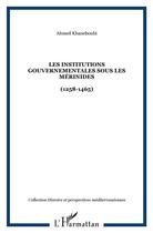 Couverture du livre « Les institutions gouvernementales sous les Mérinides (1258-1465) » de Ahmed Khaneboubi aux éditions L'harmattan