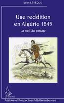 Couverture du livre « Une reddition en Algérie 1845 ; la nuit du partage » de Jean Leveque aux éditions L'harmattan