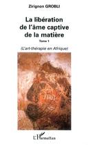 Couverture du livre « LA LIBÉRATION DE L'ÂME CAPTIVE DE LA MATIÈRE » de Grobli Zirignon aux éditions Editions L'harmattan