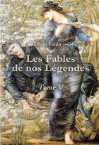 Couverture du livre « Les fables de nos légendes t.5 » de Paul Vallin aux éditions Amalthee