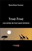 Couverture du livre « Titimé-titimé ; les contes de mon oasis lointaine » de Brahim Bokori Youssoubo aux éditions Editions Du Net