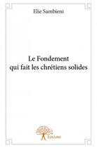 Couverture du livre « La fondation qui fait les chrétiens solides » de Elie Sambieni aux éditions Edilivre