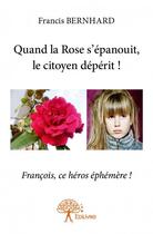 Couverture du livre « Quand la rose s'épanouit, la citoyen dépérit ! t.1 » de Bernhard Francis aux éditions Edilivre