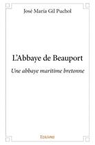 Couverture du livre « L'abbaye de Beauport ; une abbaye maritime bretonne » de Jose Maria Gil Pucho aux éditions Edilivre