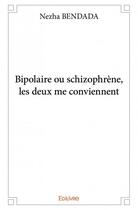 Couverture du livre « Bipolaire ou schizophrene, les deux me conviennent » de Nezha Bendada aux éditions Edilivre