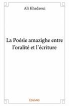 Couverture du livre « La poésie amazighe entre l'oralité et l'écriture » de Khadaoui Ali aux éditions Edilivre