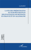 Couverture du livre « La fin des préretraites et européanisation des politiques de retraite en France et en Allemagne » de Lou Mandin aux éditions Editions L'harmattan