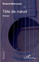 Couverture du livre « Tête de noeud » de Roland Marcuola aux éditions L'harmattan