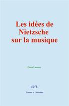 Couverture du livre « Les idées de Nietzsche sur la musique » de Pierre Lasserre aux éditions Homme Et Litterature