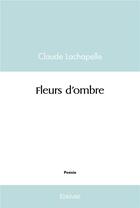 Couverture du livre « Fleurs d'ombre » de Claude Lachapelle aux éditions Edilivre