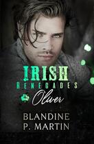 Couverture du livre « Irish renegades Tome 4 : Oliver » de Blandine P. Martin aux éditions Editions Bpm