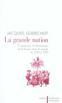 Couverture du livre « La grande nation - l'expansion revolutionnaire de la france dans le monde de 1789 a 1799 » de Jacques Godechot aux éditions Aubier