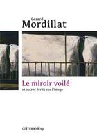 Couverture du livre « Le miroir voilé ; et autres écrits sur l'image » de Gerard Mordillat aux éditions Calmann-levy