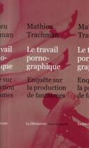 Couverture du livre « Le travail pornographique ; enquête sur l'industrie du X » de Mathieu Trachman aux éditions La Decouverte
