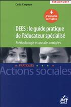 Couverture du livre « DEES : le guide pratique de l'éducateur spécialise annales corrigees session 201 » de Celia Carpaye aux éditions Esf Editeur