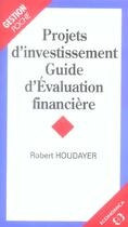 Couverture du livre « Projet D'Investissement ; Guide D'Evaluation Financiere » de Robert Houdayer aux éditions Economica