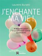 Couverture du livre « J'enchante ma vie ! ; 5 étapes pour transformer votre quotidien » de Laurent Buratti aux éditions Intereditions
