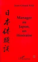 Couverture du livre « Manager au japon, un itineraire » de Nay Jean-Gerard aux éditions L'harmattan