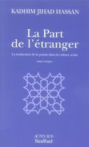Couverture du livre « La part de l'étranger ; la traduction de la poésie dans la culture arabe » de Kadhim Jihad Hassan aux éditions Actes Sud