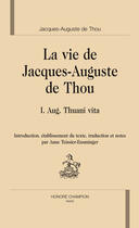 Couverture du livre « La vie de Jacques-Auguste de Thou ; I Aug. Thuani vita » de Jacques-Auguste Thou et Anne Teissier-Ensminger aux éditions Honore Champion