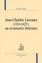 Couverture du livre « Jean-Charles Laveaux (1749-1827) ; un aventurier littéraire » de Francois Labbe aux éditions Honore Champion