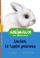 Couverture du livre « Animaux en détresse t.1 ; Lucien, le lapin peureux » de Lucie Rioland et Tina Nolan aux éditions Milan