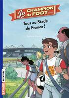 Couverture du livre « Jo, champion de foot Tome 3 : tous au stade de France ! » de Timothe Le Boucher et Sylvain Zorzin aux éditions Bayard Jeunesse