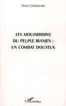 Couverture du livre « Les Moujahidins du peuple iranien : un combat douteux » de Victor Charbonnier aux éditions L'harmattan