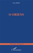 Couverture du livre « O oriens » de Yves Abert aux éditions L'harmattan