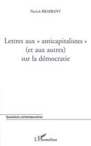 Couverture du livre « Lettres aux anticapitalistes (et aux autres) sur la democratie » de Patrick Braibant aux éditions L'harmattan