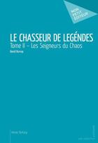 Couverture du livre « Le chasseur de légendes t.2 ; les seigneurs du chaos » de David Burnay aux éditions Mon Petit Editeur