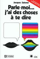 Couverture du livre « Parle-Moi J'Ai Des Choses A Te Dire » de Jacques Salome aux éditions Editions De L'homme