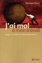 Couverture du livre « J'ai mal à mon travail ; jusqu'où tolérer l'insatisfaction ? » de Monique Soucy aux éditions Les Éditions De L'homme