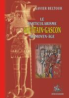 Couverture du livre « Le particularisme aquitain-gascon au Moyen Age » de Xavier Beltour aux éditions Editions Des Regionalismes