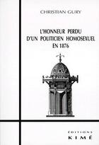 Couverture du livre « L'honneur perdu d'un politicien homosexuel en 1876 ; des cles pour Flaubert, Maupassant et Proust » de Christian Gury aux éditions Kime