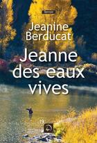 Couverture du livre « Jeanne des eaux vives » de Jeanine Berducat aux éditions Editions De La Loupe