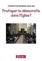 Couverture du livre « Pratiquer la démocratie dans l'Eglise ? » de Conseil Interdiocésain Des Laïcs aux éditions Fidelite