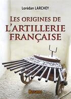 Couverture du livre « Les origines de l'artillerie française » de Loredan Larchey aux éditions Massanne