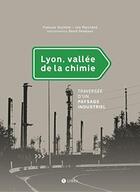 Couverture du livre « Lyon, vallée de la chimie ; traversée d'un paysage industriel » de Francois Duchene et Lea Marchand et David Desalleux aux éditions Libel