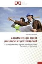 Couverture du livre « Construire son projet personnel et professionnel - cas des jeunes sans diplome ni qualification en f » de Ndayizeye J C. aux éditions Editions Universitaires Europeennes